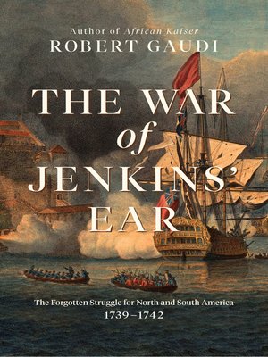 cover image of The War of Jenkins' Ear: the Forgotten Struggle for North and South America: 1739-1742
